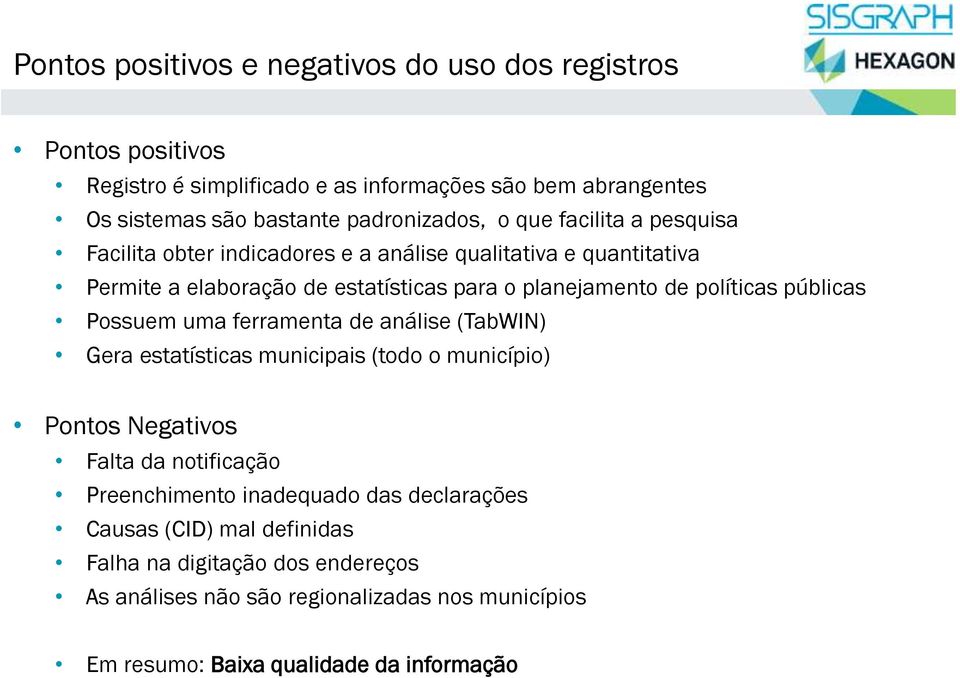 de políticas públicas Possuem uma ferramenta de análise (TabWIN) Gera estatísticas municipais (todo o município) Pontos Negativos Falta da notificação Preenchimento