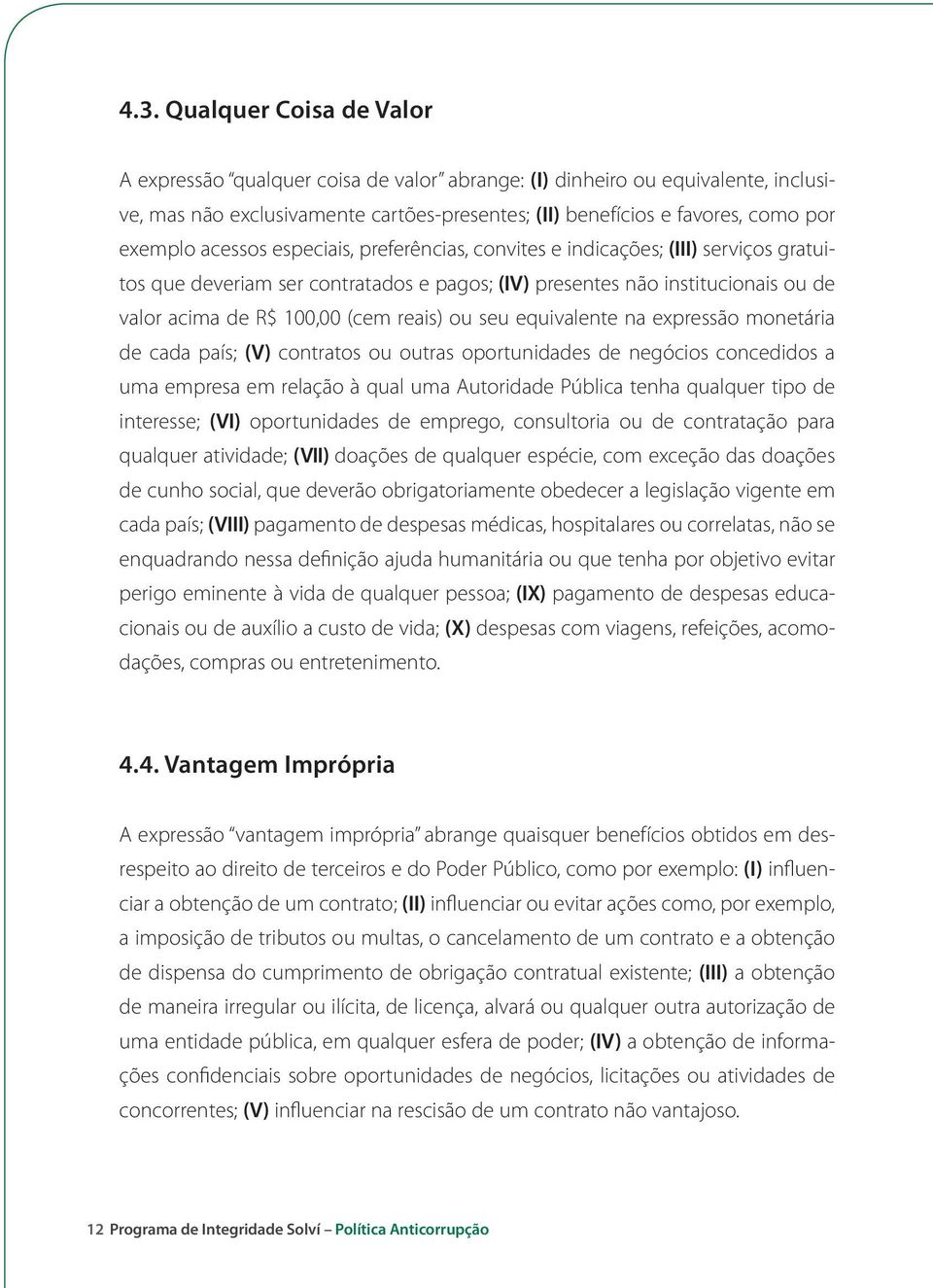 seu equivalente na expressão monetária de cada país; (V) contratos ou outras oportunidades de negócios concedidos a uma empresa em relação à qual uma Autoridade Pública tenha qualquer tipo de