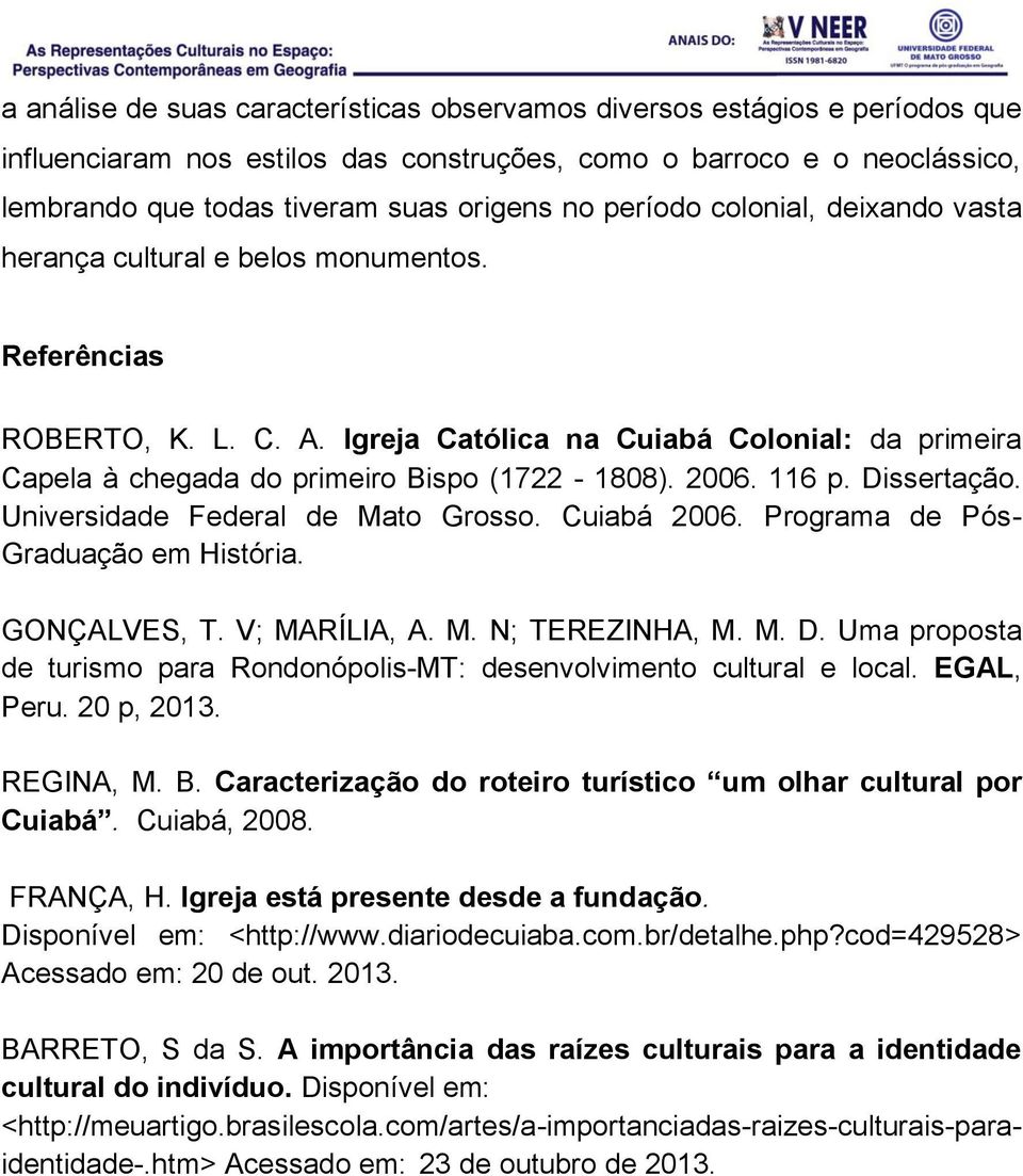 2006. 116 p. Dissertação. Universidade Federal de Mato Grosso. Cuiabá 2006. Programa de Pós- Graduação em História. GONÇALVES, T. V; MARÍLIA, A. M. N; TEREZINHA, M. M. D. Uma proposta de turismo para Rondonópolis-MT: desenvolvimento cultural e local.