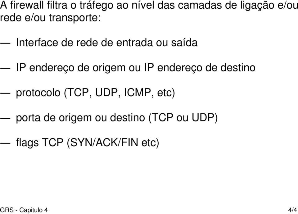 origem ou IP endereço de destino protocolo (TCP, UDP, ICMP, etc) porta de