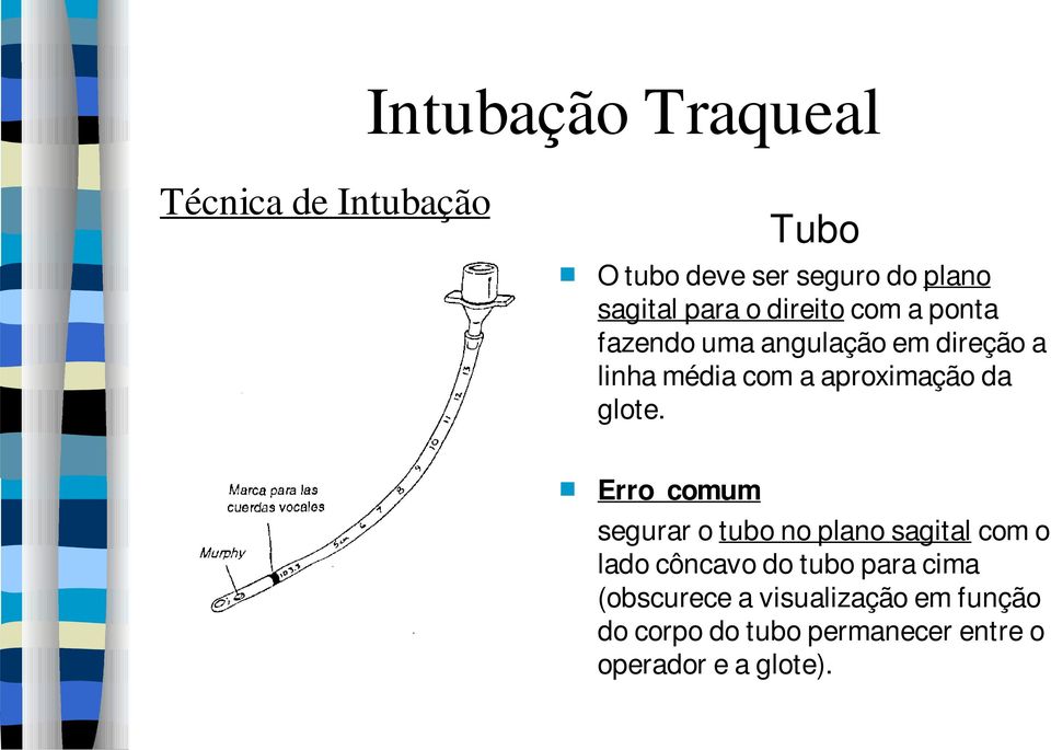 Erro comum segurar o tubo no plano sagital com o lado côncavo do tubo para cima