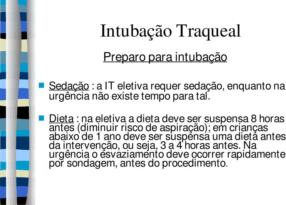 Dieta : na eletiva a dieta deve ser suspensa 8 horas antes (diminuir risco de aspiração); em