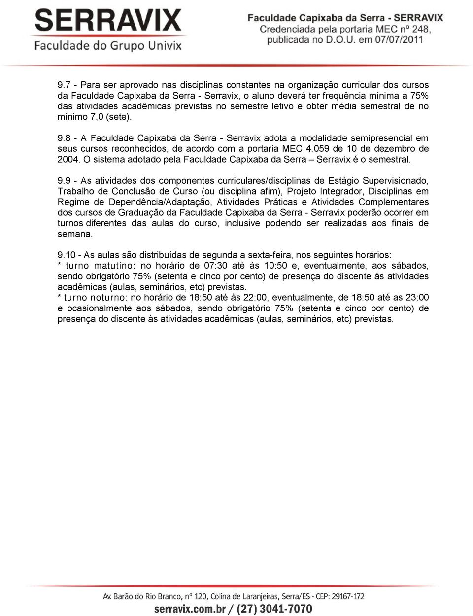 8 - A Faculdade Capixaba da Serra - Serravix adota a modalidade semipresencial em seus cursos reconhecidos, de acordo com a portaria MEC 4.059 de 10 de dezembro de 2004.