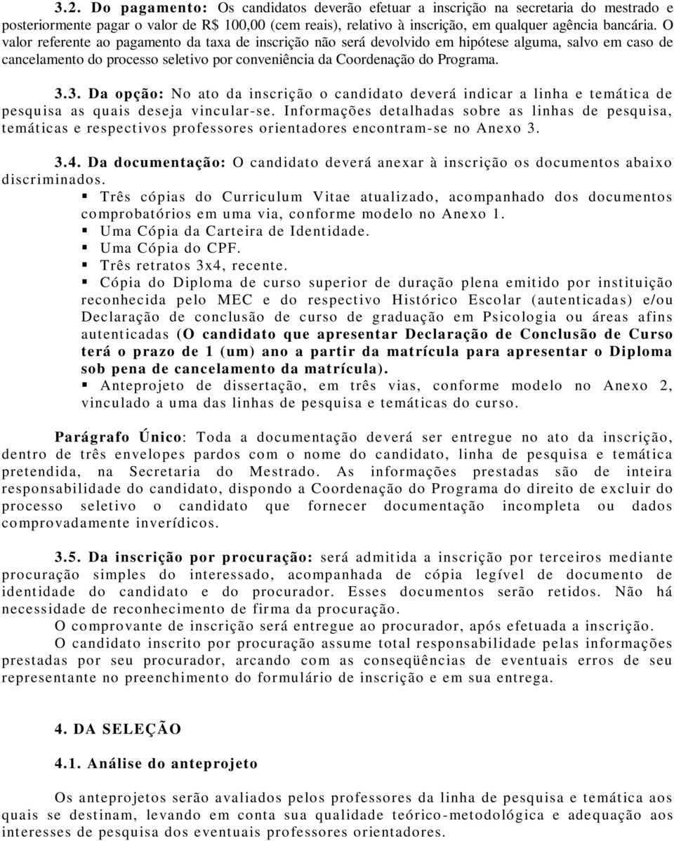 3. Da opção: No ato da inscrição o candidato deverá indicar a linha e temática de pesquisa as quais deseja vincular-se.