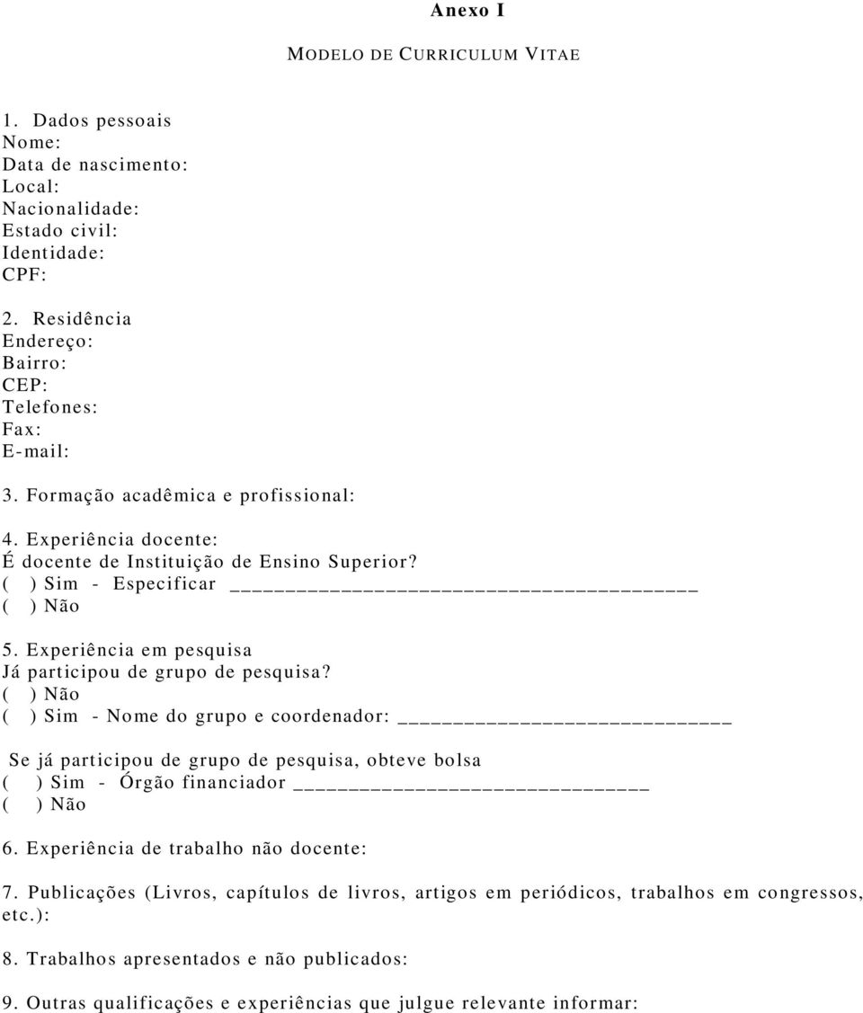 ( ) Não ( ) Sim - Nome do grupo e coordenador: Se já participou de grupo de pesquisa, obteve bolsa ( ) Sim - Órgão financiador ( ) Não 6. Experiência de trabalho não docente: 7.