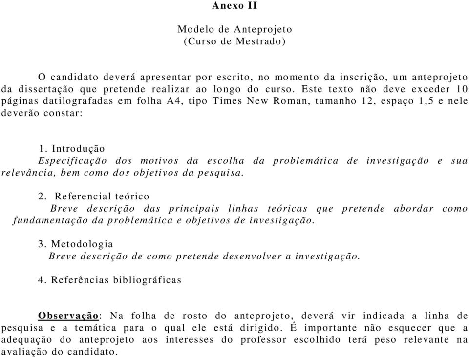 Introdução Especificação dos motivos da escolha da problemática de investigação e sua relevância, bem como dos objetivos da pesquisa. 2.