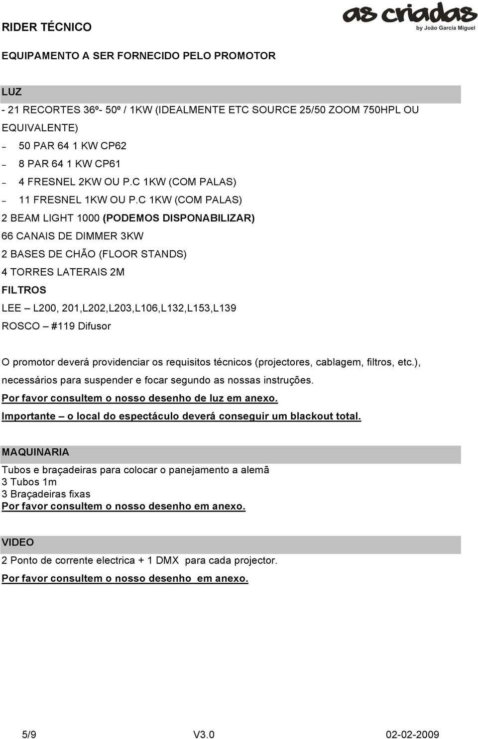 C 1KW (COM PALAS) 2 BEAM LIGHT 1000 (PODEMOS DISPONABILIZAR) 66 CANAIS DE DIMMER 3KW 2 BASES DE CHÃO (FLOOR STANDS) 4 TORRES LATERAIS 2M FILTROS LEE L200, 201,L202,L203,L106,L132,L153,L139 ROSCO #119