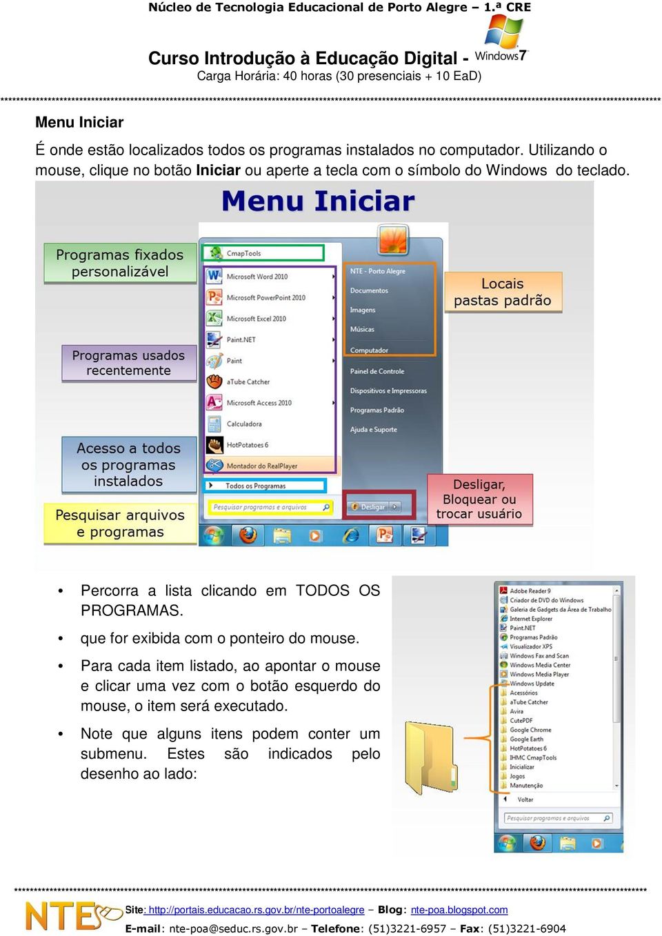 Percorra a lista clicando em TODOS OS PROGRAMAS. que for exibida com o ponteiro do mouse.