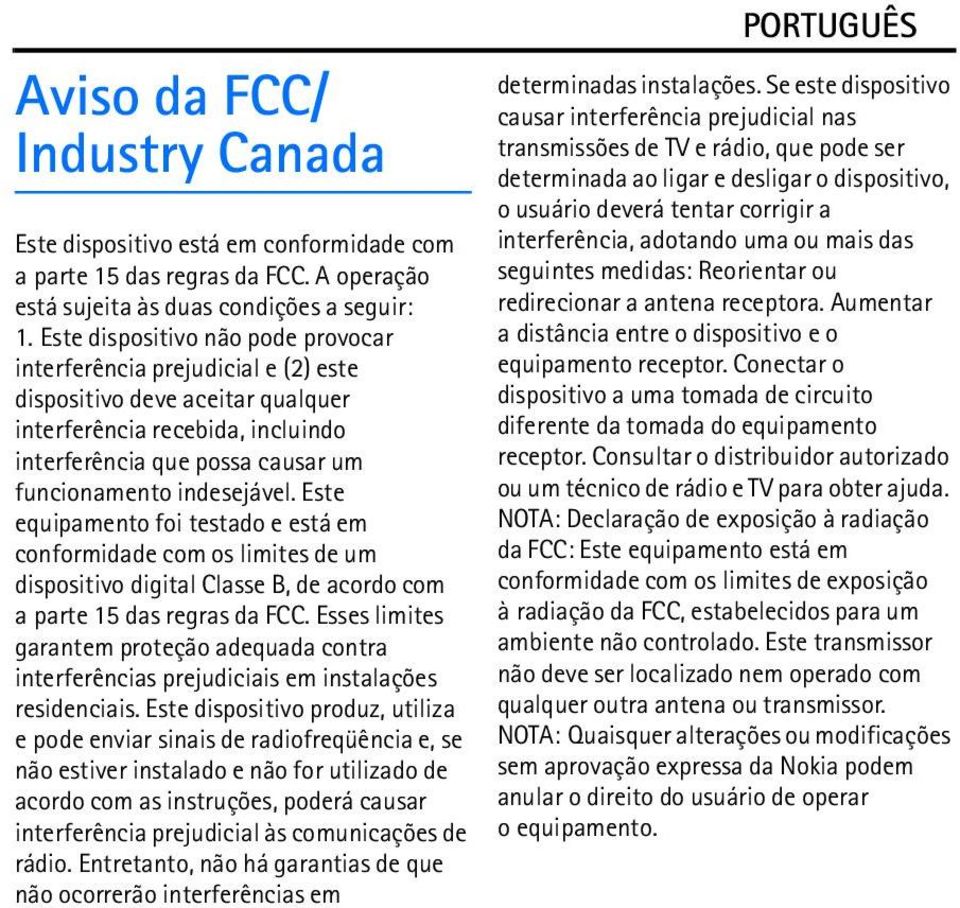 Este equipamento foi testado e está em conformidade com os limites de um dispositivo digital Classe B, de acordo com a parte 15 das regras da FCC.