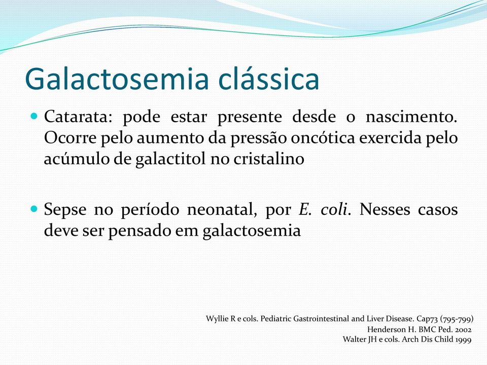 no período neonatal, por E. coli. Nesses casos deve ser pensado em galactosemia Wyllie R e cols.