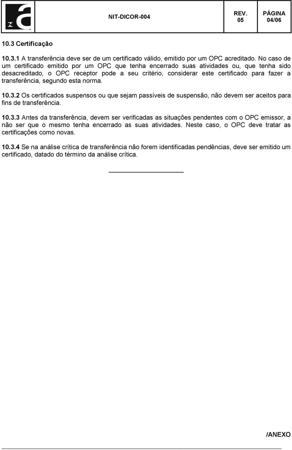 transferência, segundo esta norma. 10.3.2 Os certificados suspensos ou que sejam passíveis de suspensão, não devem ser aceitos para fins de transferência. 10.3.3 Antes da transferência, devem ser verificadas as situações pendentes com o OPC emissor, a não ser que o mesmo tenha encerrado as suas atividades.