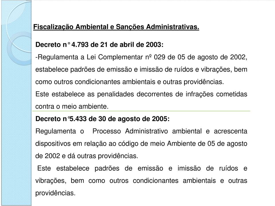 condicionantes ambientais e outras providências. Este estabelece as penalidades decorrentes de infrações cometidas contra o meio ambiente. Decreto n 5.