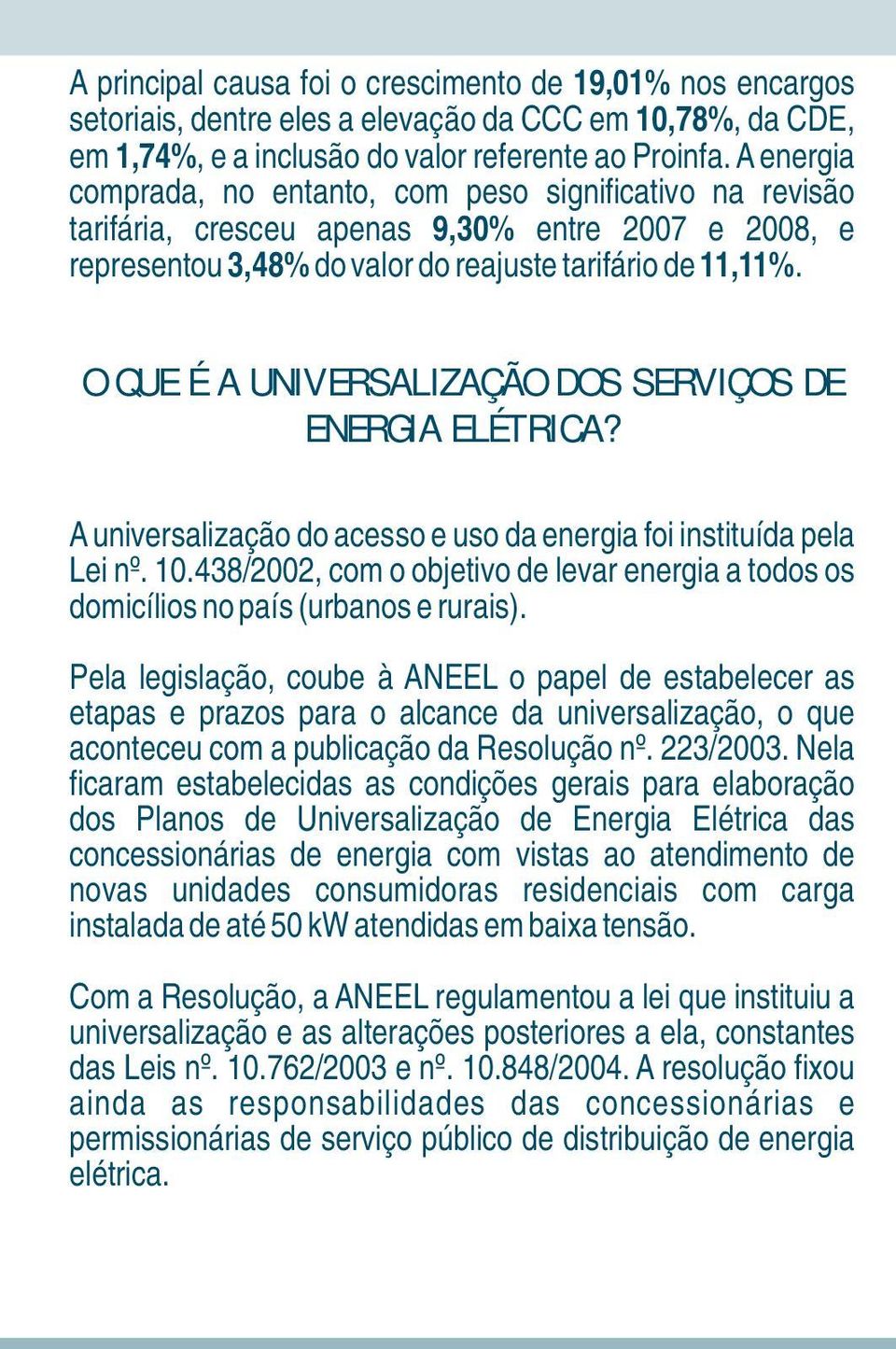 O QUE É A UNIVERSALIZAÇÃO DOS SERVIÇOS DE ENERGIA ELÉTRICA? A universalização do acesso e uso da energia foi instituída pela Lei nº. 10.