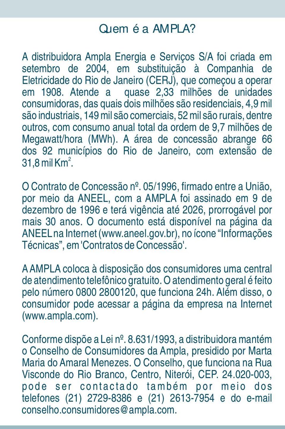 total da ordem de 9,7 milhões de Megawatt/hora (MWh). A área de concessão abrange 66 dos 92 municípios do Rio de Janeiro, com extensão de 2 31,8 mil Km. O Contrato de Concessão nº.