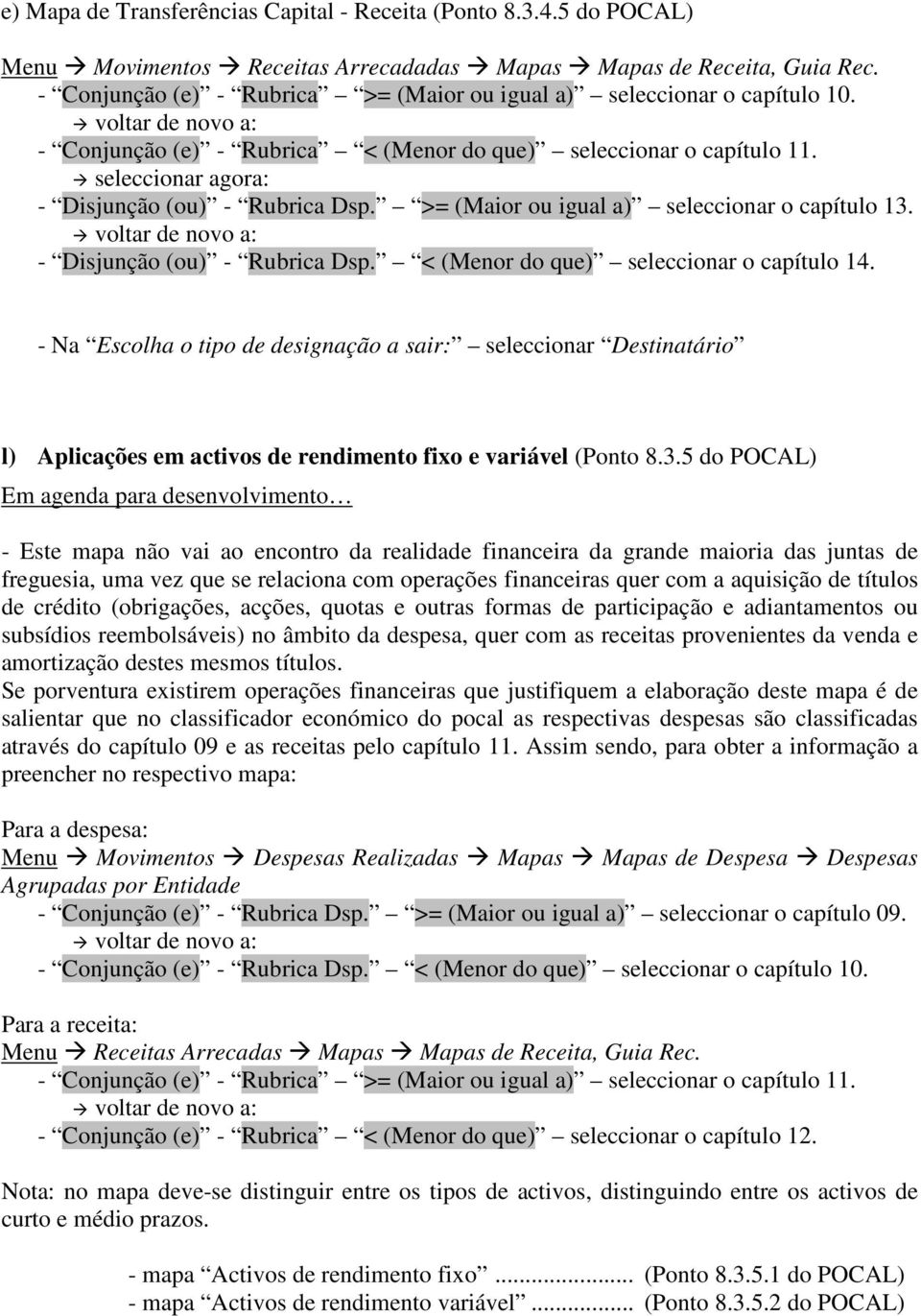 >= (Maior ou igual a) seleccionar o capítulo 13. - Disjunção (ou) - Rubrica Dsp. < (Menor do que) seleccionar o capítulo 14.