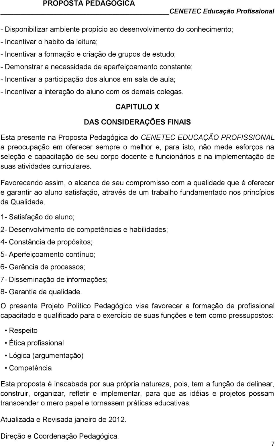 CAPITULO X DAS CONSIDERAÇÕES FINAIS Esta presente na Proposta Pedagógica do CENETEC EDUCAÇÃO PROFISSIONAL a preocupação em oferecer sempre o melhor e, para isto, não mede esforços na seleção e