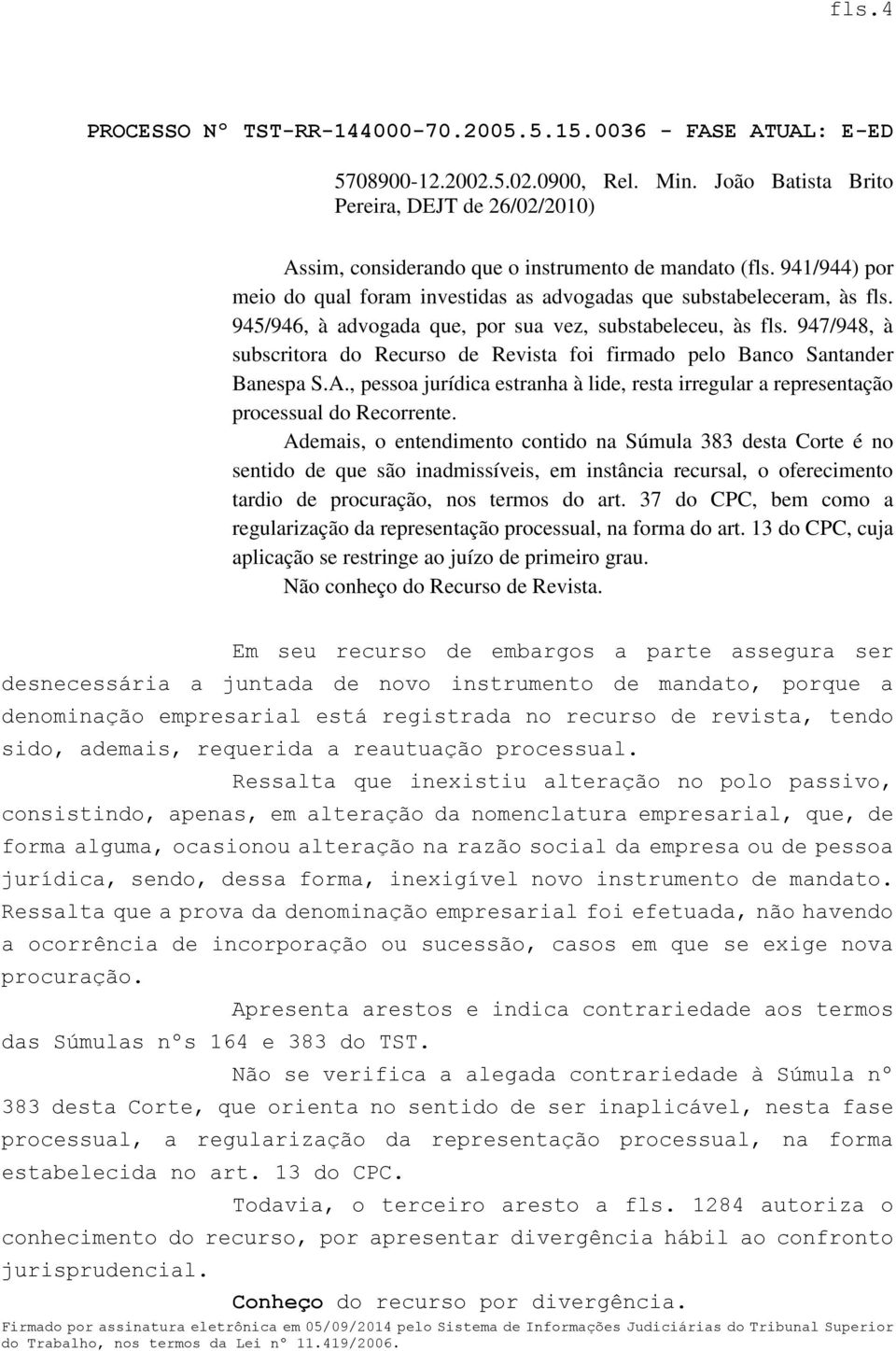 947/948, à subscritora do Recurso de Revista foi firmado pelo Banco Santander Banespa S.A., pessoa jurídica estranha à lide, resta irregular a representação processual do Recorrente.