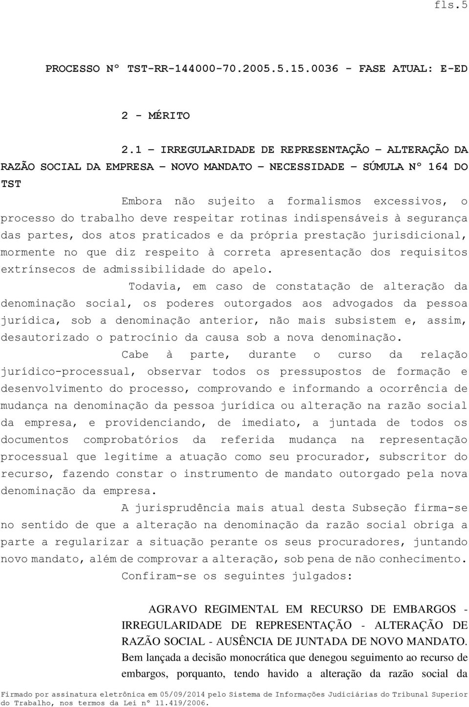 rotinas indispensáveis à segurança das partes, dos atos praticados e da própria prestação jurisdicional, mormente no que diz respeito à correta apresentação dos requisitos extrínsecos de