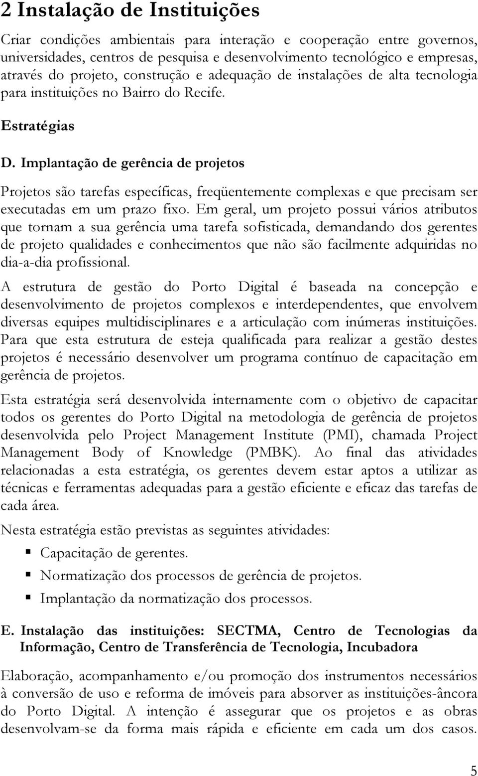 Implantação de gerência de projetos Projetos são tarefas específicas, freqüentemente complexas e que precisam ser executadas em um prazo fixo.