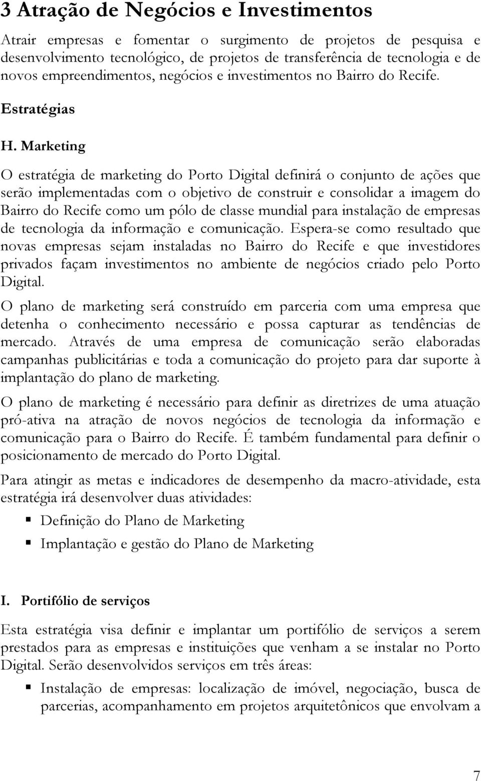 Marketing O estratégia de marketing do Porto Digital definirá o conjunto de ações que serão implementadas com o objetivo de construir e consolidar a imagem do Bairro do Recife como um pólo de classe