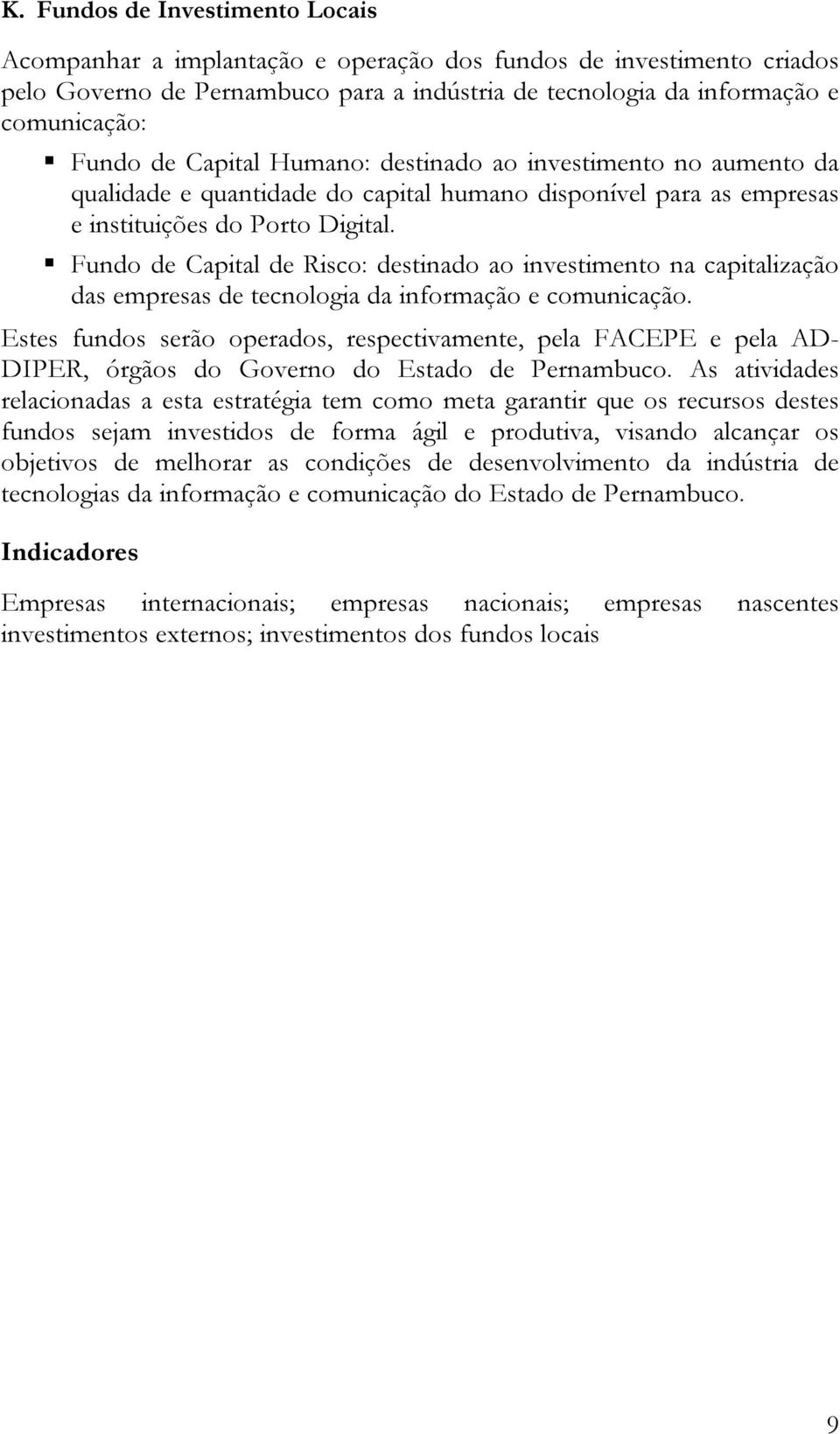 Fundo de Capital de Risco: destinado ao investimento na capitalização das empresas de tecnologia da informação e comunicação.