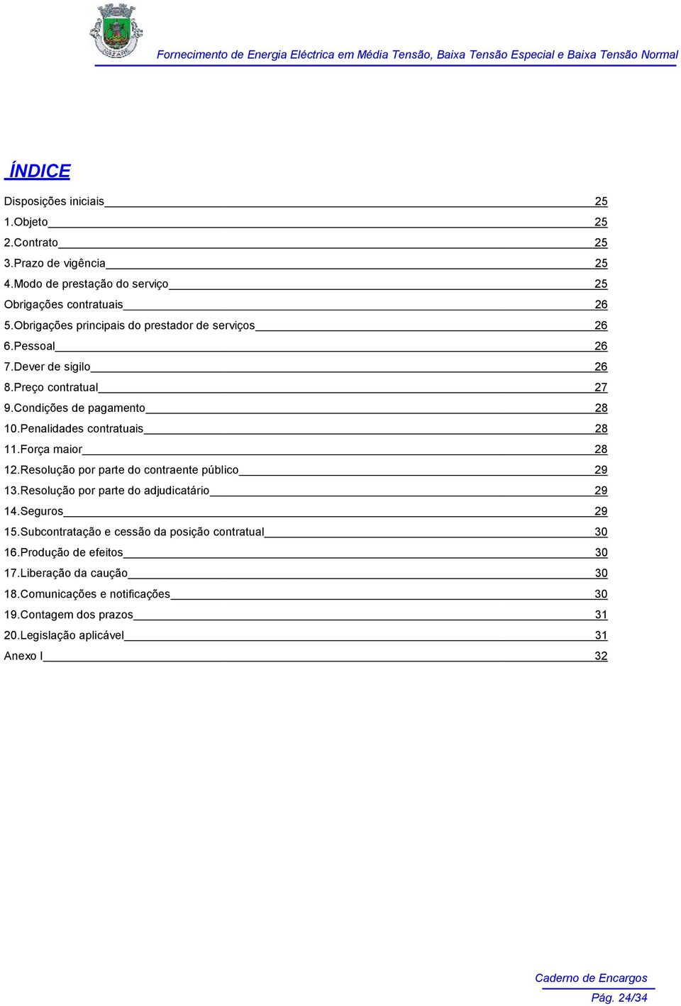 Penalidades contratuais 11.Força maior 12.Resolução por parte do contraente público 13.Resolução por parte do adjudicatário 14.Seguros 15.