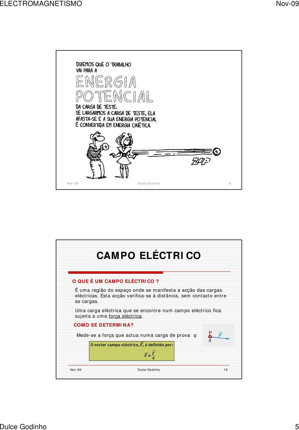 Esta acção verifica-se à distância, sem contacto entre as cargas.