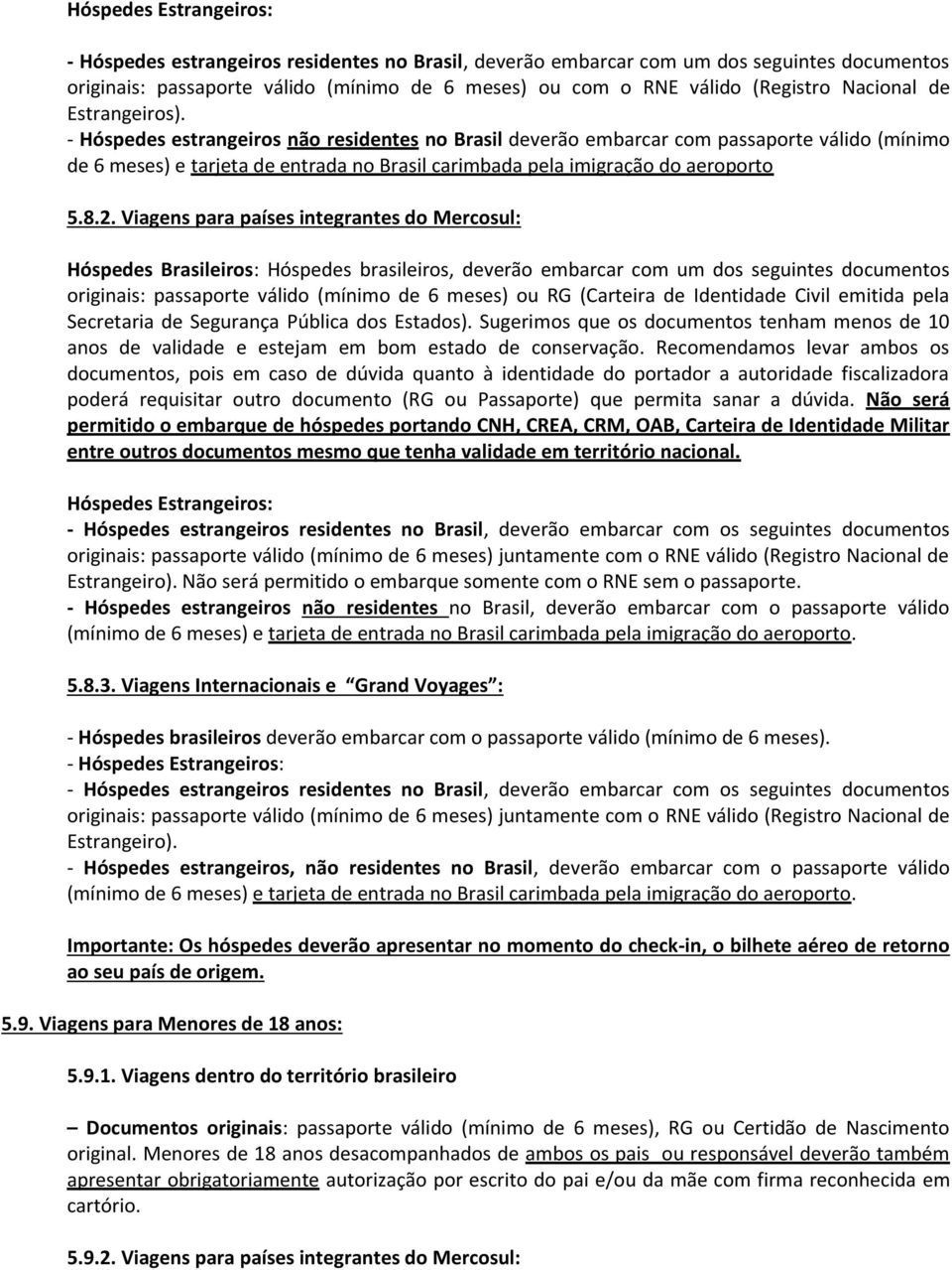 - Hóspedes estrangeiros não residentes no Brasil deverão embarcar com passaporte válido (mínimo de 6 meses) e tarjeta de entrada no Brasil carimbada pela imigração do aeroporto 5.8.2.