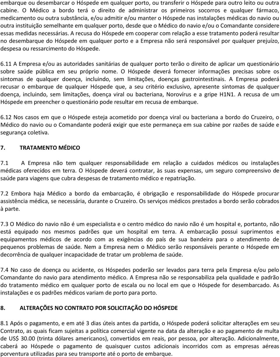 instituição semelhante em qualquer porto, desde que o Médico do navio e/ou o Comandante considere essas medidas necessárias.