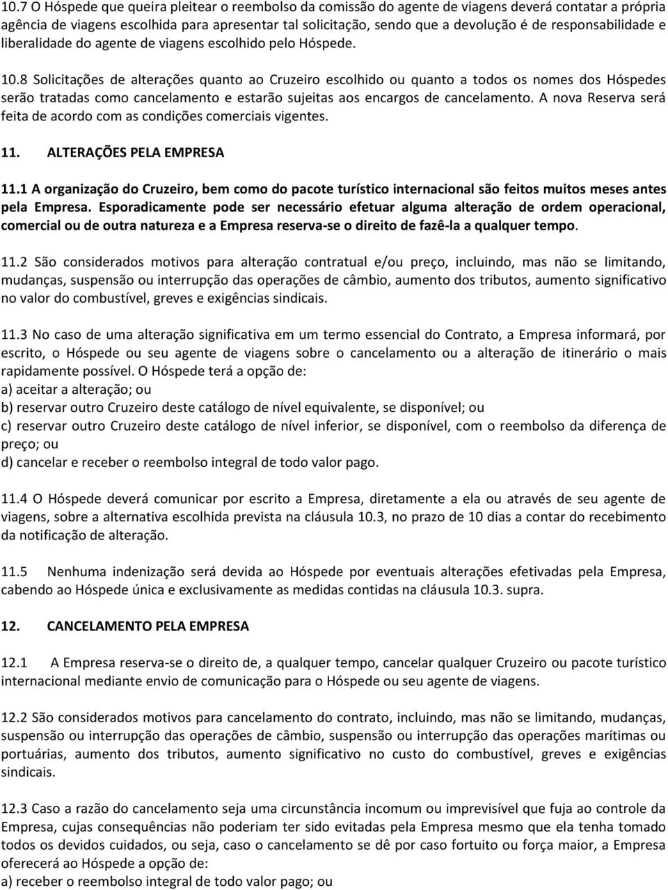 8 Solicitações de alterações quanto ao Cruzeiro escolhido ou quanto a todos os nomes dos Hóspedes serão tratadas como cancelamento e estarão sujeitas aos encargos de cancelamento.