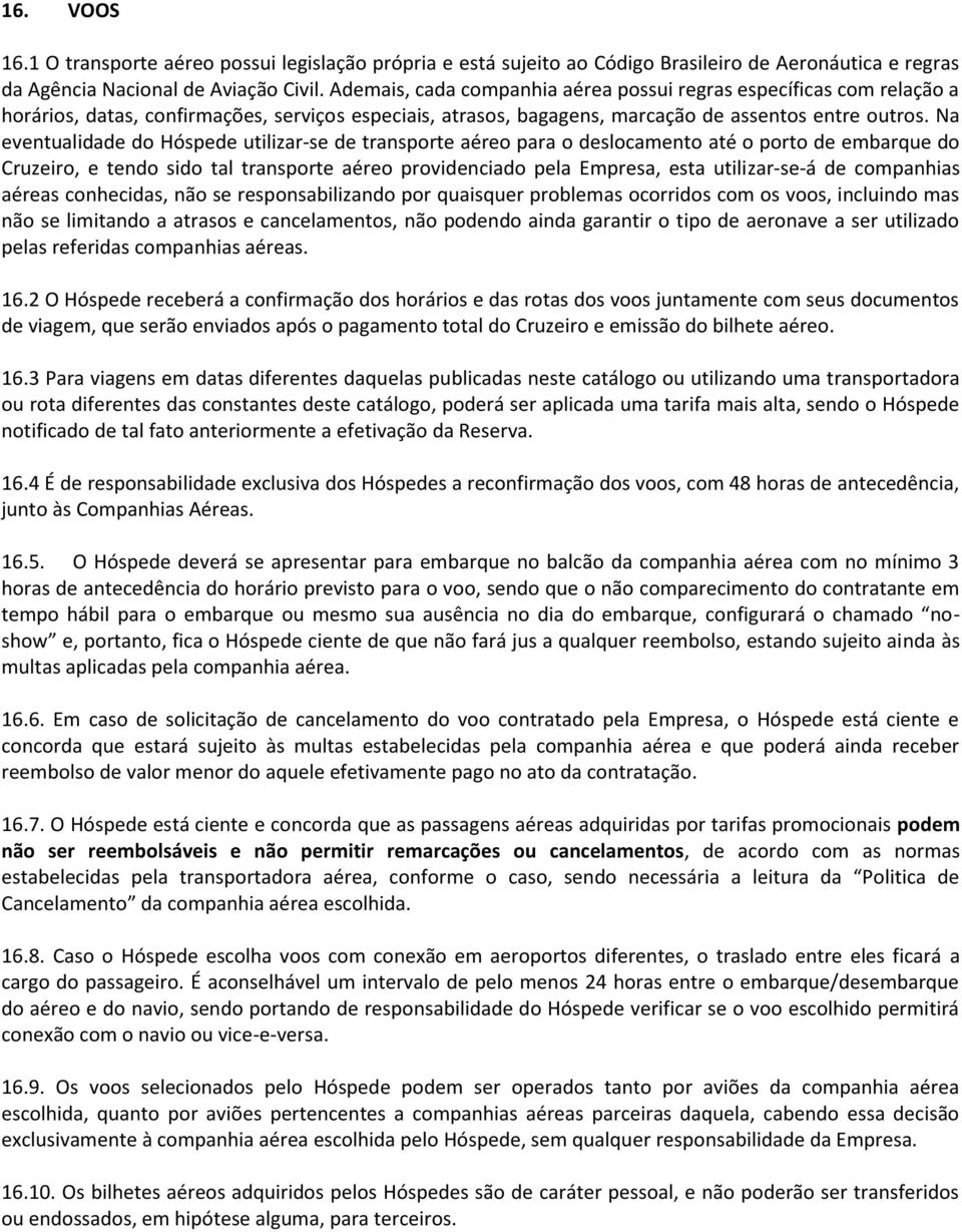 Na eventualidade do Hóspede utilizar-se de transporte aéreo para o deslocamento até o porto de embarque do Cruzeiro, e tendo sido tal transporte aéreo providenciado pela Empresa, esta utilizar-se-á