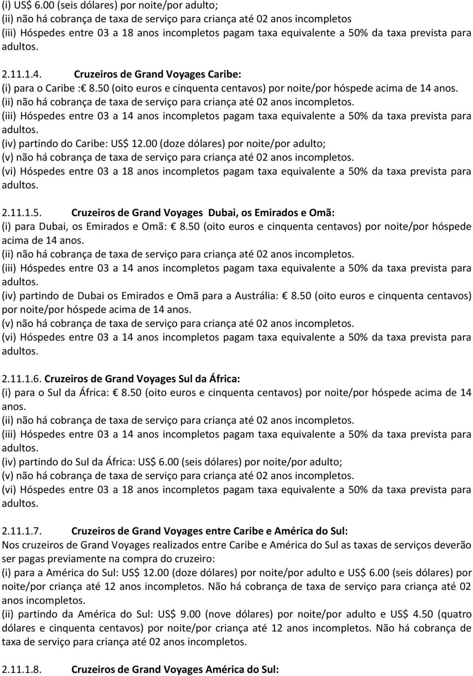 prevista para adultos. 2.11.1.4. Cruzeiros de Grand Voyages Caribe: (i) para o Caribe : 8.50 (oito euros e cinquenta centavos) por noite/por hóspede acima de 14 anos.