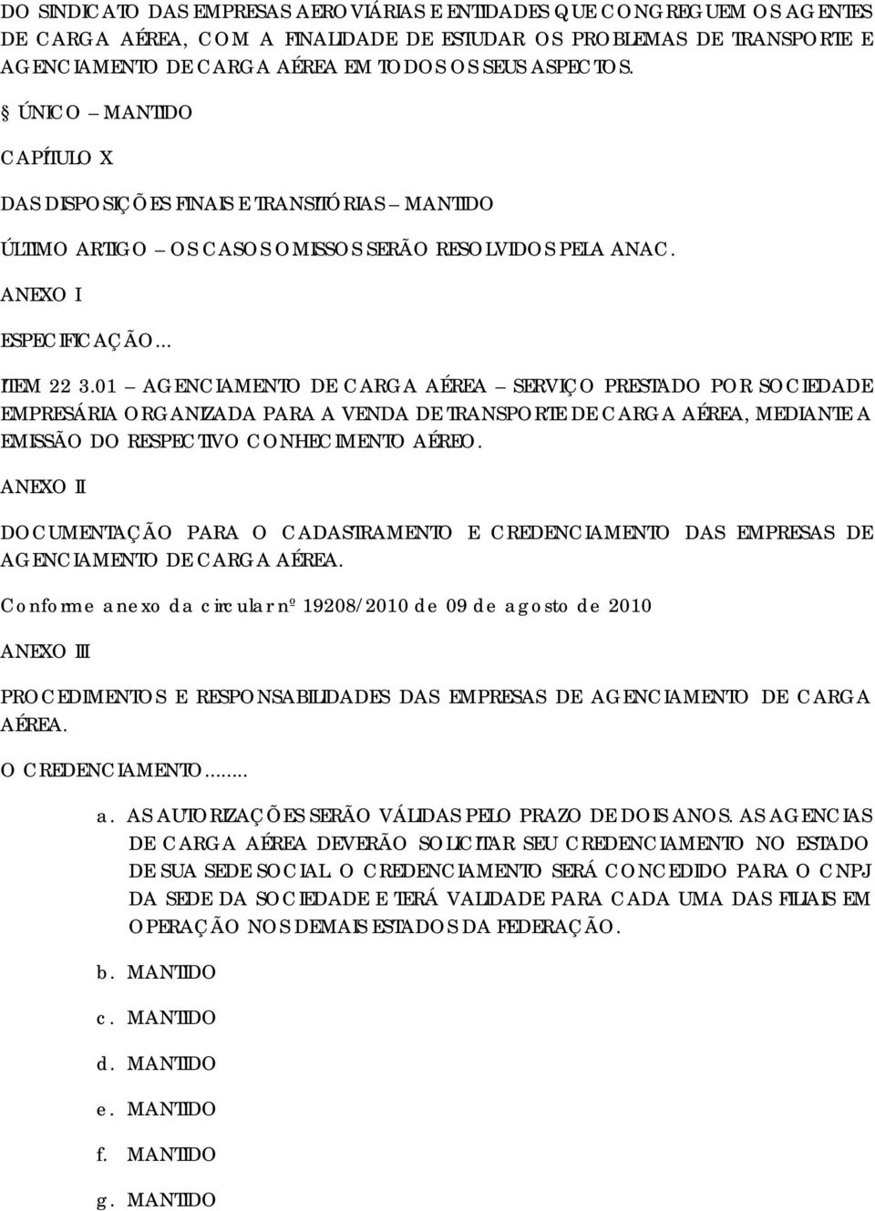 01 AGENCIAMENTO DE CARGA AÉREA SERVIÇO PRESTADO POR SOCIEDADE EMPRESÁRIA ORGANIZADA PARA A VENDA DE TRANSPORTE DE CARGA AÉREA, MEDIANTE A EMISSÃO DO RESPECTIVO CONHECIMENTO AÉREO.