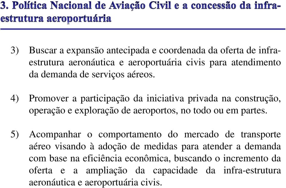 4) Promover a participação da iniciativa privada na construção, operação e exploração de aeroportos, no todo ou em partes.