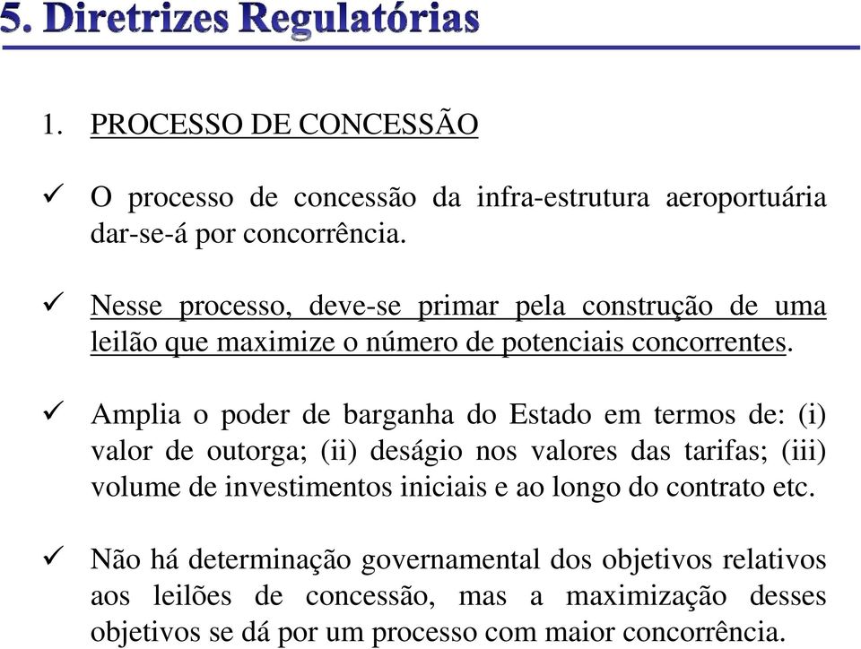 Amplia o poder de barganha do Estado em termos de: (i) valor de outorga; (ii) deságio nos valores das tarifas; (iii) volume de investimentos