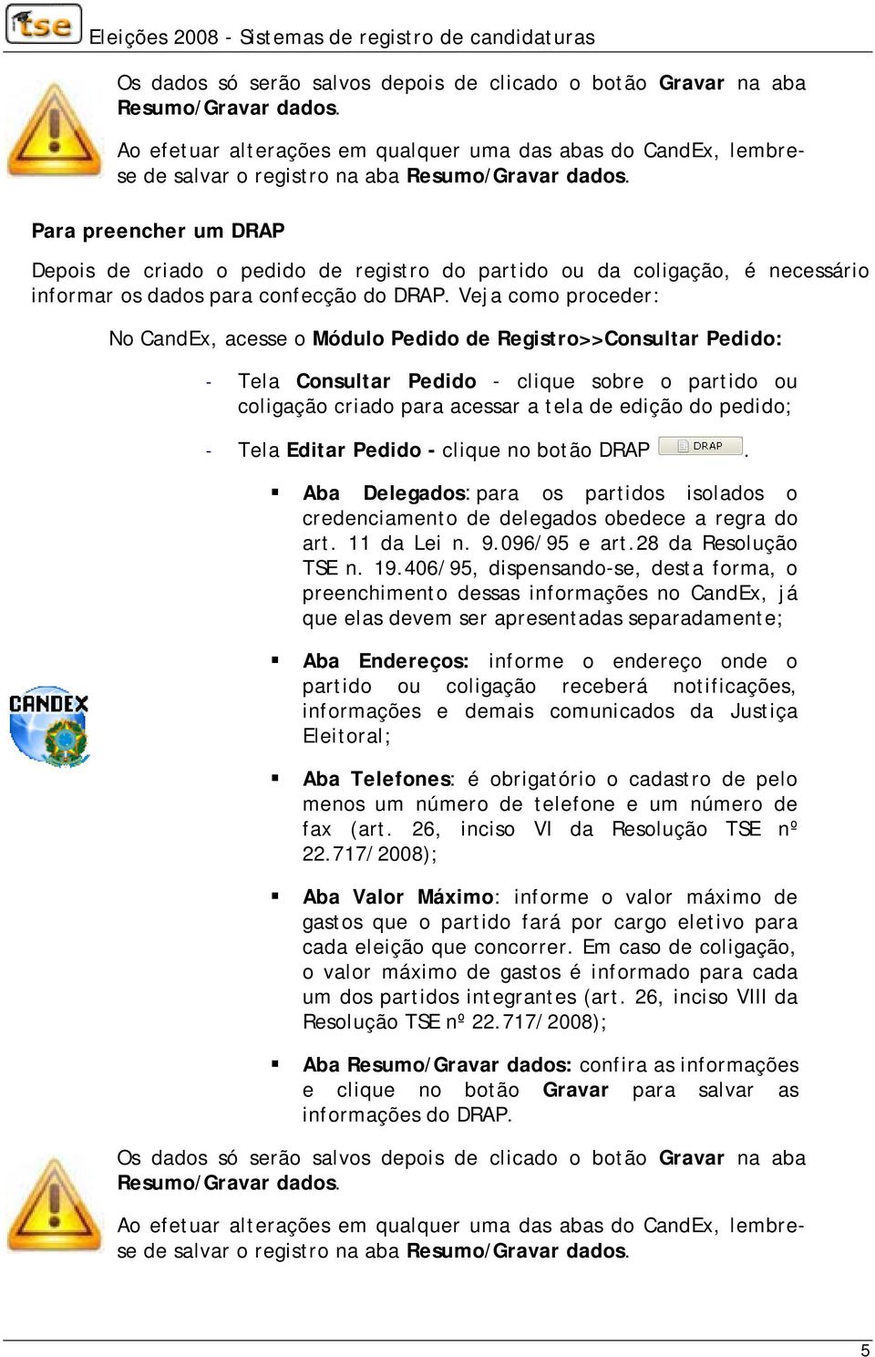 Para preencher um DRAP Depois de criado o pedido de registro do partido ou da coligação, é necessário informar os dados para confecção do DRAP.