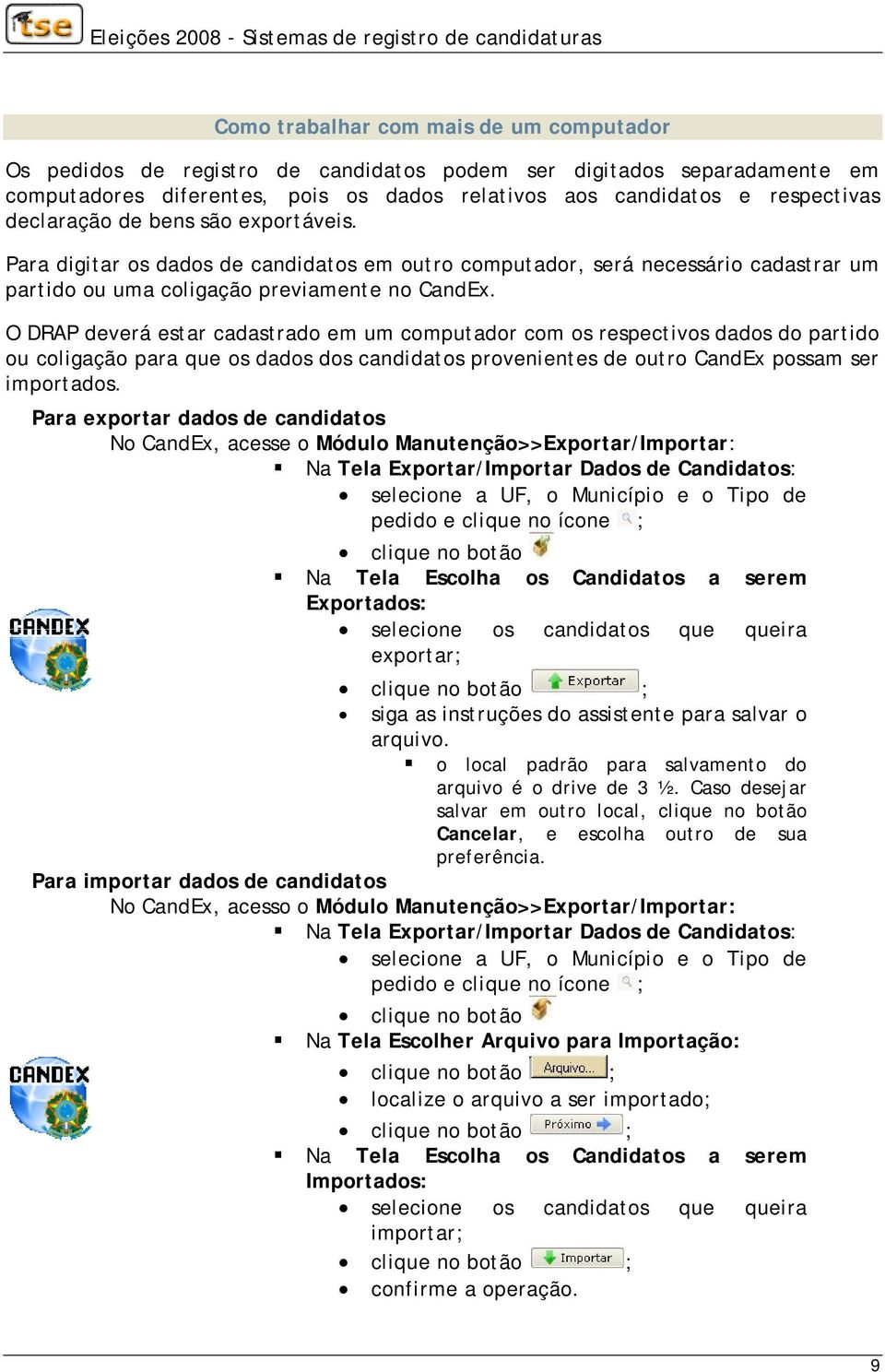 O DRAP deverá estar cadastrado em um computador com os respectivos dados do partido ou coligação para que os dados dos candidatos provenientes de outro CandEx possam ser importados.