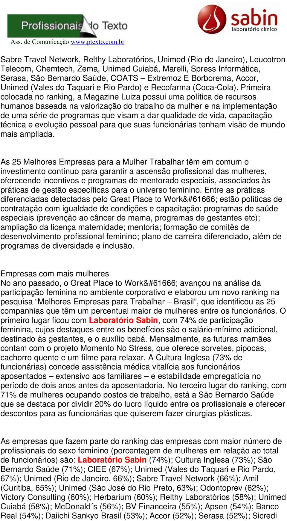 Primeira colocada no ranking, a Magazine Luiza possui uma política de recursos humanos baseada na valorização do trabalho da mulher e na implementação de uma série de programas que visam a dar