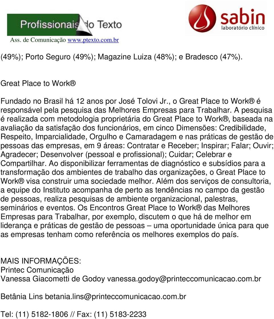 A pesquisa é realizada com metodologia proprietária do Great Place to Work, baseada na avaliação da satisfação dos funcionários, em cinco Dimensões: Credibilidade, Respeito, Imparcialidade, Orgulho e