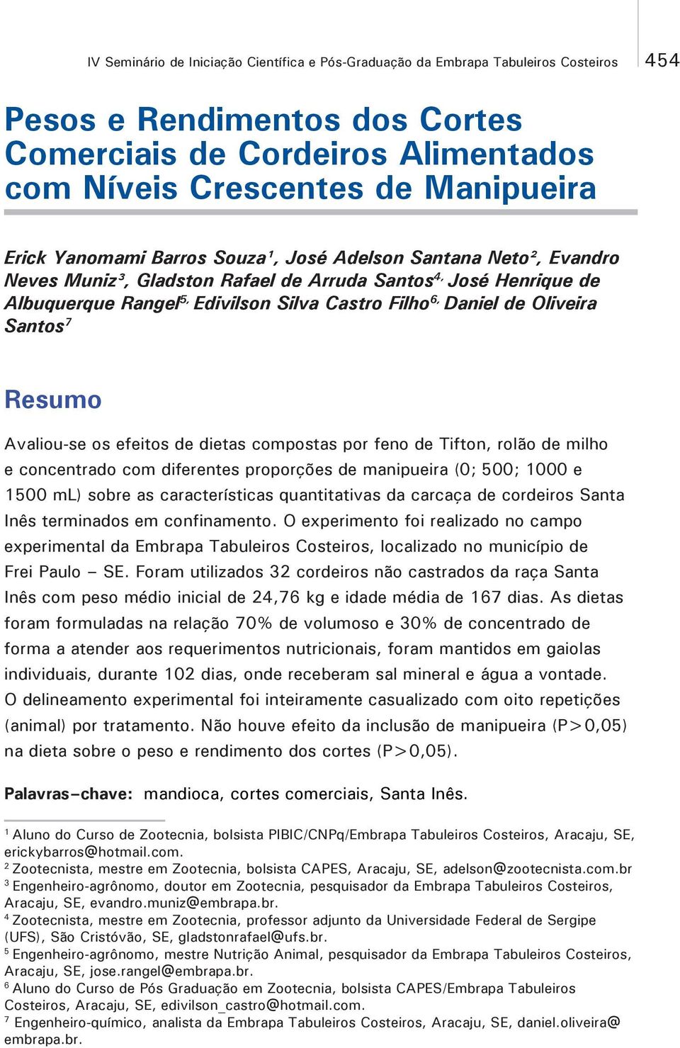 Santos 7 Resumo Avaliou-se os efeitos de dietas compostas por feno de Tifton, rolão de milho e concentrado com diferentes proporções de manipueira (0; 500; 1000 e 1500 ml) sobre as características