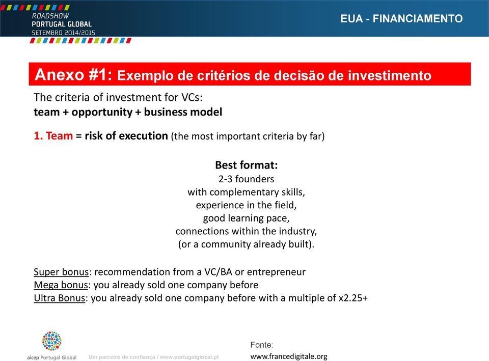 Team = risk of execution (the most important criteria by far) Best format: 2-3 founders with complementary skills, experience in the field, good