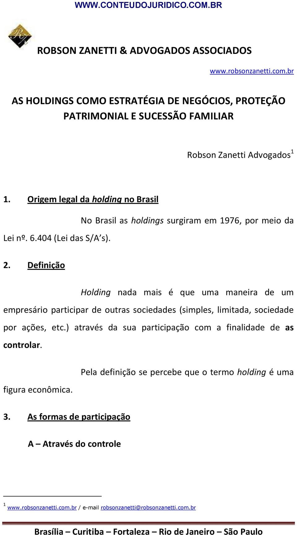 Definição Holding nada mais é que uma maneira de um empresário participar de outras sociedades (simples, limitada, sociedade por ações, etc.