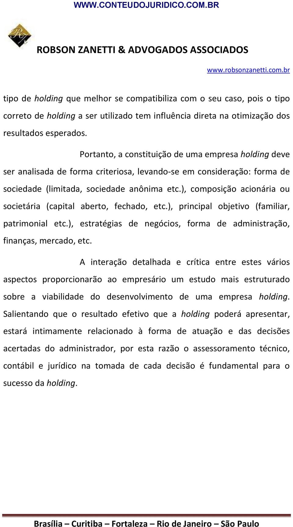 ), composição acionária ou societária (capital aberto, fechado, etc.), principal objetivo (familiar, patrimonial etc.), estratégias de negócios, forma de administração, finanças, mercado, etc.