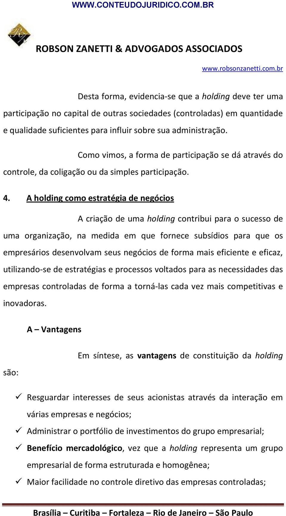 A holding como estratégia de negócios A criação de uma holding contribui para o sucesso de uma organização, na medida em que fornece subsídios para que os empresários desenvolvam seus negócios de