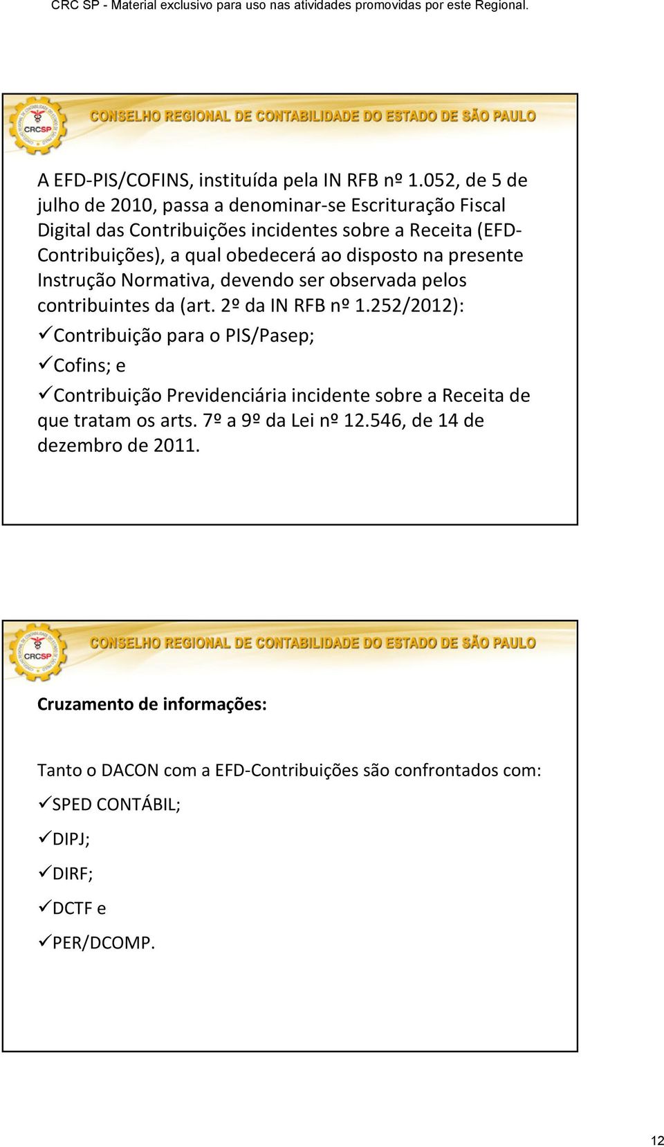 obedeceráao disposto na presente Instrução Normativa, devendo ser observada pelos contribuintes da (art. 2º da IN RFB nº 1.