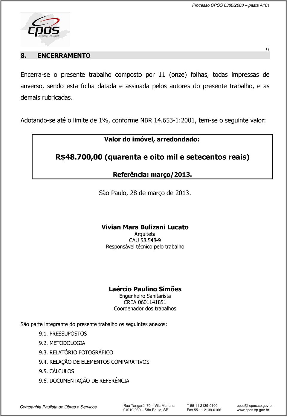 700,00 (quarenta e oito mil e setecentos reais) Referência: março/2013. São Paulo, 28 de março de 2013. Vivian Mara Bulizani Lucato Arquiteta CAU 58.