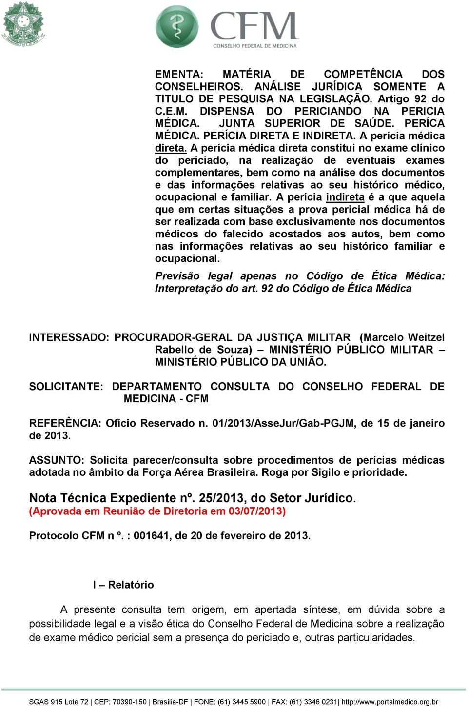 A perícia médica direta constitui no exame clínico do periciado, na realização de eventuais exames complementares, bem como na análise dos documentos e das informações relativas ao seu histórico