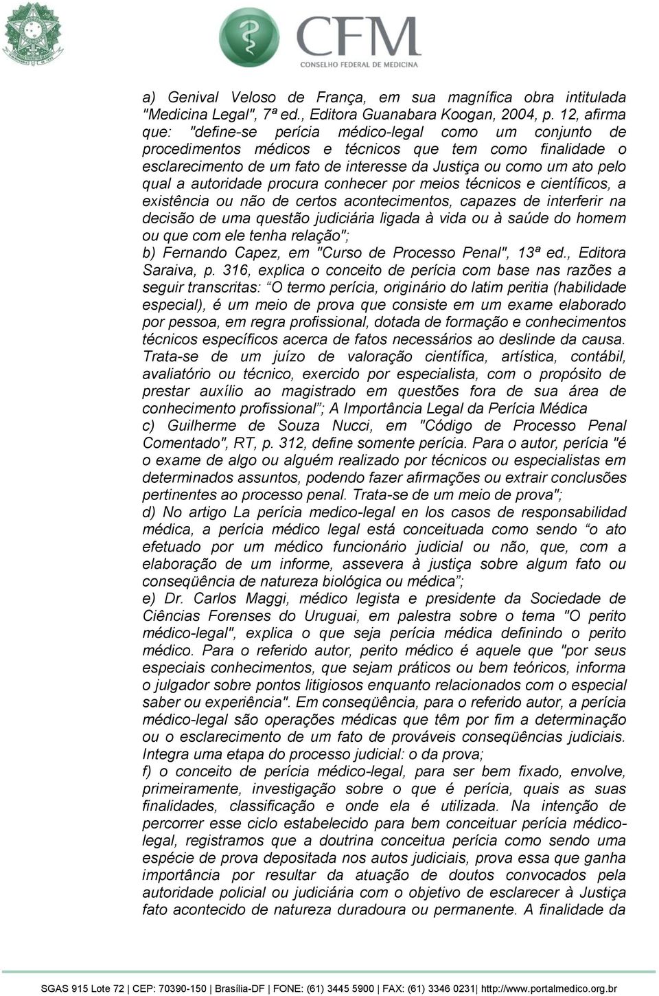 qual a autoridade procura conhecer por meios técnicos e científicos, a existência ou não de certos acontecimentos, capazes de interferir na decisão de uma questão judiciária ligada à vida ou à saúde