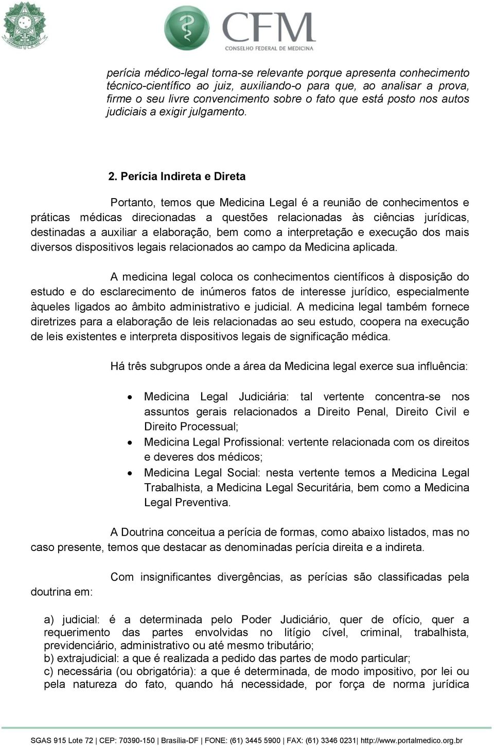 Perícia Indireta e Direta Portanto, temos que Medicina Legal é a reunião de conhecimentos e práticas médicas direcionadas a questões relacionadas às ciências jurídicas, destinadas a auxiliar a