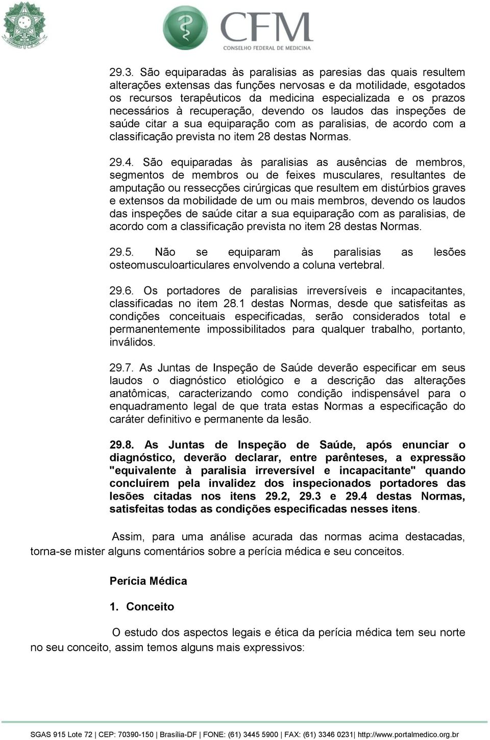 São equiparadas às paralisias as ausências de membros, segmentos de membros ou de feixes musculares, resultantes de amputação ou ressecções cirúrgicas que resultem em distúrbios graves e extensos da